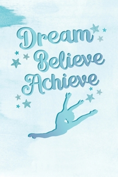 Paperback Dream, Believe, Achieve: Practice Log Book For Young Dancers Book