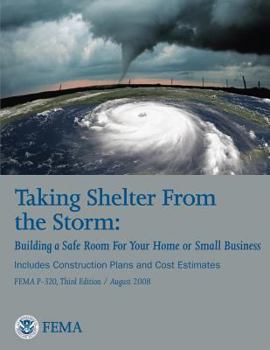 Paperback Taking Shelter From the Storm: Building a Safe Room For Your Home or Small Business (Includes Construction Plans and Cost Estiamtes) (FEMA P-320, Thi Book