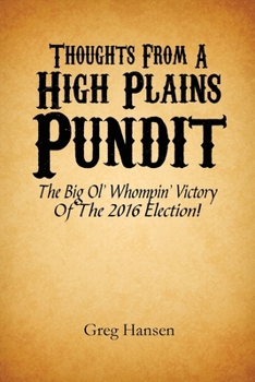 Paperback Thoughts From A High Plains Pundit: The Big Ol' Whompin' Victory Of The 2016 Election! Book