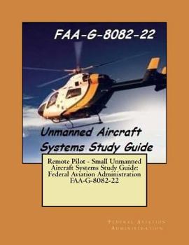 Paperback Remote Pilot - Small Unmanned Aircraft Systems Study Guide: Federal Aviation Administration FAA-G-8082-22 Book