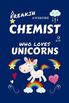 Paperback A Freakin Awesome Chemist Who Loves Unicorns: Perfect Gag Gift For An Chemist Who Happens To Be Freaking Awesome And Loves Unicorns! - Blank Lined Not Book