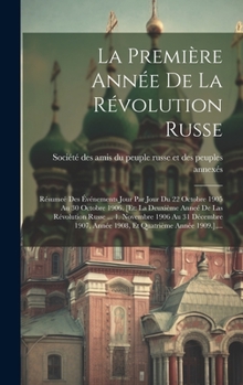 Hardcover La Première Année De La Révolution Russe: Résumeé Des Événements Jour Par Jour Du 22 Octobre 1905 Au 30 Octobre 1906. [et: La Deuxième Anneé De Las Ré [French] Book