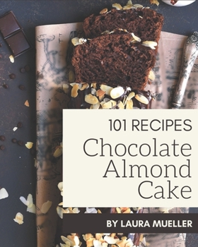 Paperback 101 Chocolate Almond Cake Recipes: Unlocking Appetizing Recipes in The Best Chocolate Almond Cake Cookbook! Book