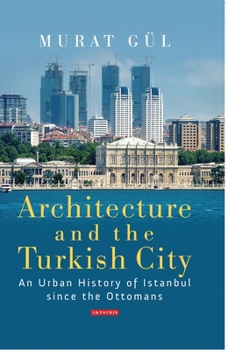 Paperback Architecture and the Turkish City: An Urban History of Istanbul since the Ottomans Book