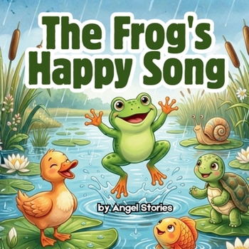 A Frog's Happy Song: A Sweet Rhyming Animal Book for Kids Ages 2-5 Years Old: A Fun Picture Book About Friendship, Positivity, and Finding Joy Every Day for Toddlers and Preschoolers