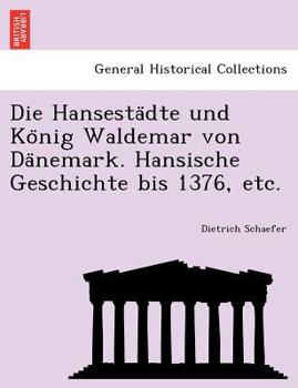 Paperback Die Hansesta Dte Und Ko Nig Waldemar Von Da Nemark. Hansische Geschichte Bis 1376, Etc. [German] Book