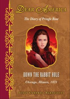 Down the Rabbit Hole: The Diary of Pringle Rose, Chicago, Illinois, 1871 - Book  of the Dear America