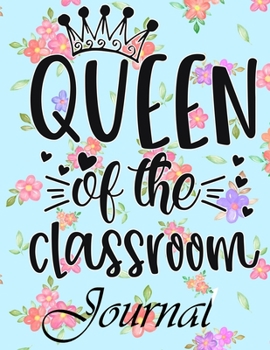 Queen Of The Classroom Journal: Ruled Line Paper Teacher Notebook/Teacher Journal or Teacher Appreciation Exercise Book | Notebook Journal Diary Large ... Inches) - 100 Pages Soft Cover, Matte Finish