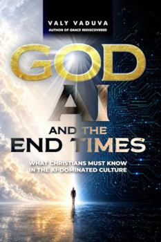 God, AI, and the End Times: What Christians Must Know In An AI-Dominated Culture