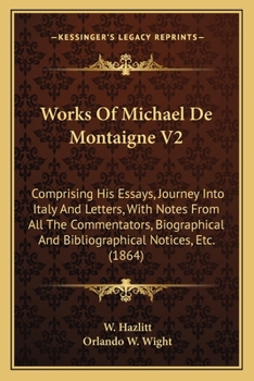 Paperback Works Of Michael De Montaigne V2: Comprising His Essays, Journey Into Italy And Letters, With Notes From All The Commentators, Biographical And Biblio Book