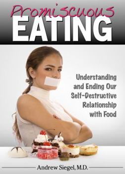 Paperback Promiscuous Eating: Understanding and Ending Our Self-Destructive Relationship with Food Book