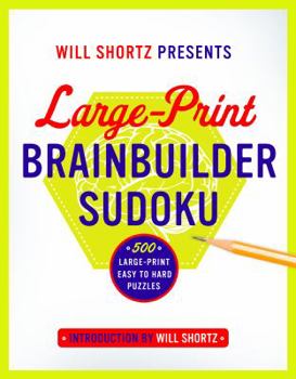 Paperback Will Shortz Presents Large-Print Brainbuilder Sudoku: 500 Large-Print Easy to Hard Puzzles Book