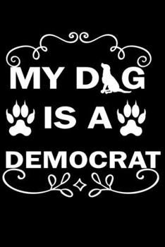 Paperback My Dog Is A Democrat: Journal Notebook Gift for Dog and Puppy Lovers Book