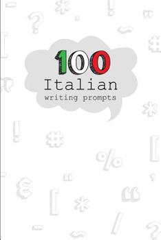 Paperback 100 Italian Writing Prompts: 100 Creative Writing prompts in Italian language. A fantastic way to practice Italian! Perfect for Italian Students, T Book
