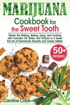 Marijuana Cookbook for the Sweet Tooth: Master the Making, Baking, Using, and Cooking with Cannabis Oil, Butter, and Tincture in a Sweet Evil Art of Homemade Desserts and Candy Edibles (Canna lovers)