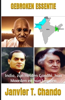 GEBROKEN ESSENTIE: India, zijn Helden Gandhi, hun Moorden en hun Legaten