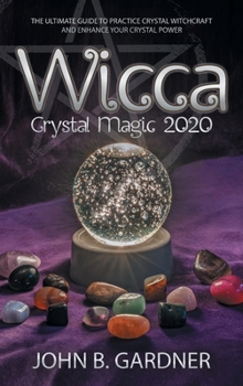 Hardcover Wicca Crystal Magic 2020: The Ultimate Guide to Practice Crystal Witchcraft and Enhance Your Crystal Power Book