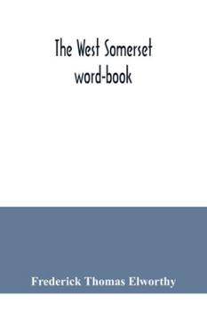 Paperback The West Somerset word-book; a glossary of dialectal and archaic words and phrases used in the west of Somerset and East Devon Book