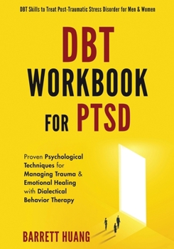 Paperback DBT Workbook For PTSD: Proven Psychological Techniques for Managing Trauma & Emotional Healing with Dialectical Behavior Therapy DBT Skills to Treat P Book
