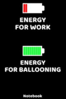 Energy for Work - Energy for Balooning Notebook: 120 ruled Pages 6'x9'. Journal for Player and Coaches. Writing Book for your training, your notes at ... Fans and Lovers for Christmas or Birthdays.