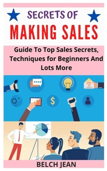 Paperback Secrets of Making Sales: Guide To Top Sales Secrets, Techniques for Beginners And Lots More Book