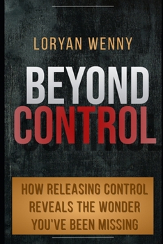 Paperback Beyond Control: How Releasing Control Reveals the Wonder You've Been Missing Book