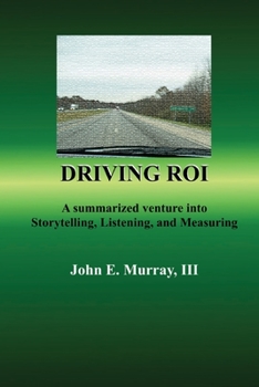 Paperback Driving ROI: A Summarized Venture Into Storytelling, Listening, And Measuring Book