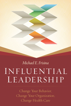 Hardcover Influential Leadership: Change Your Behavior, Change Your Organization, Change Health Care Book