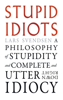 Paperback Stupid Idiots: A Philosophy of Stupidity and Complete and Utter Downright Idiocy Book