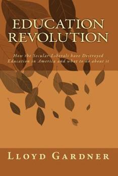 Paperback Education Revolution: How the Secular-Liberals have Destroyed Education in America and what to do about it Book