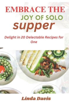 Paperback Embrace the Joy of Solo Supper: Delight in 20 Delectable Recipes for One Book