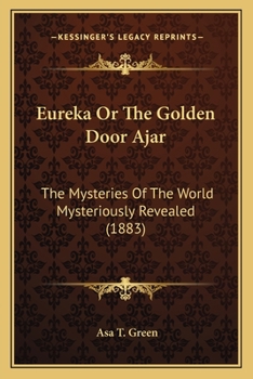 Paperback Eureka Or The Golden Door Ajar: The Mysteries Of The World Mysteriously Revealed (1883) Book