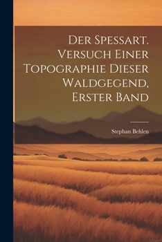 Paperback Der Spessart. Versuch einer Topographie dieser Waldgegend, Erster Band [German] Book