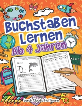 Buchstaben Lernen Ab 4 Jahren: Das Alphabet Mit Druckschrift Schreiben Lernen Und Üben. Ideal Für Kinder Als Vorbereitung Für Die Vor- Und Grundschule! (German Edition)