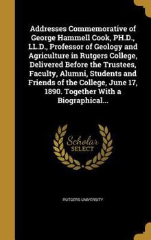 Hardcover Addresses Commemorative of George Hammell Cook, PH.D., LL.D., Professor of Geology and Agriculture in Rutgers College, Delivered Before the Trustees, Book