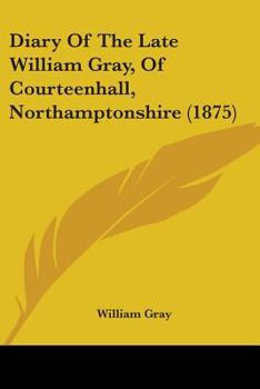Paperback Diary Of The Late William Gray, Of Courteenhall, Northamptonshire (1875) Book