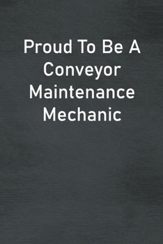 Paperback Proud To Be A Conveyor Maintenance Mechanic: Lined Notebook For Men, Women And Co Workers Book