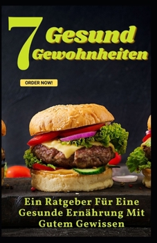 Sieben Gesund Gewohnheiten: Ein Ratgeber F?r Eine Gesunde Ern?hrung Mit Gutem Gewissen