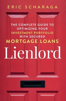 Paperback Lienlord: The Complete Guide to Optimizing Your Investment Portfolio With Secured Mortgage Loans (2024 Version: Updated and Expa Book