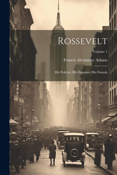 Paperback Rossevelt; his Policies, his Enemies, his Friends; Volume 1 Book