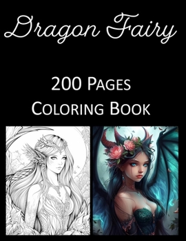 Dragon Fairy Coloring Book: An Adult and Kids Coloring Book Featuring 200 of the World’s Most Beautiful Fairies for Stress Relief and Relaxation