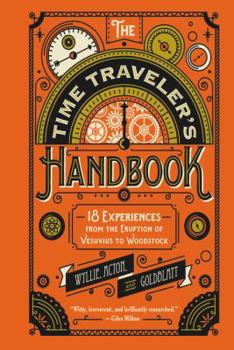 Hardcover The Time Traveler's Handbook: 18 Experiences from the Eruption of Vesuvius to Woodstock Book