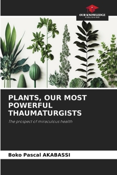 PLANTS, OUR MOST POWERFUL THAUMATURGISTS: The prospect of miraculous health