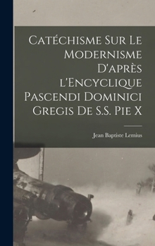 Hardcover Catéchisme sur le modernisme d'après l'Encyclique Pascendi Dominici Gregis de S.S. Pie X [French] Book