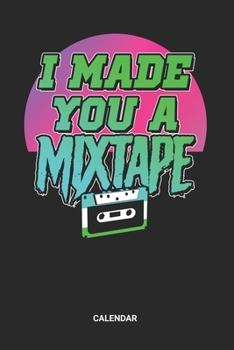 I Made You A Mixtape Calendar: Retro Back to the 80s Themed Weekly and Monthly Calendar Planner (6x9 inches) ideal as a vintage 1980s memory Calendar ... a Guest Calendar Book for all eighties Lover.