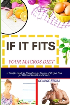 Paperback If It Fits Your Macros Diet: A Simple Guide to Unveiling the Secrets of Perfect Diet for Optimal Health and Fitness Book