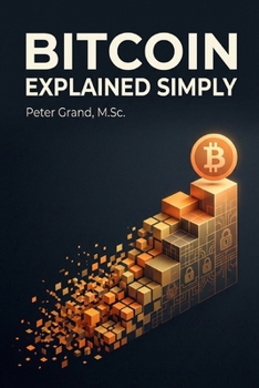 Paperback Bitcoin Explained Simply: A Beginner-Friendly Guide to Understanding, Using, and Evaluating Bitcoin Book