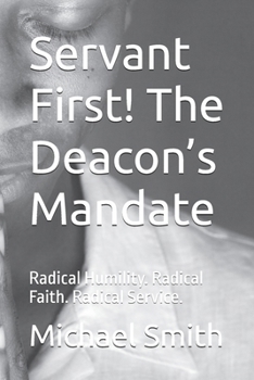 Paperback Servant First! The Deacon's Mandate: Radical Humility. Radical Faith. Radical Service. Book