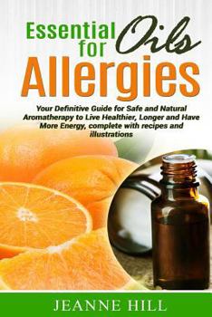 Paperback Essential Oils for Allergies: Your Definitive Guide for Safe and Natural Aromatherapy to Live Healthier, Longer and Have More Energy, complete with Book