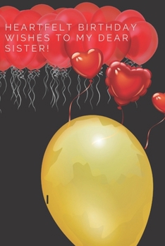 HEARTFELT BIRTHDAY WISHES TO MY DEAR SISTER!: 110 Pages, Baloons Lined Journal, Size 6x9  ,a Gift with Funny Quote for kids ,sister ,Tall Girl and boys in birthday